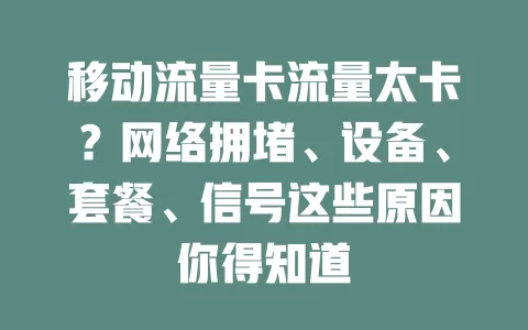 移动流量卡流量太卡？网络拥堵、设备、套餐、信号这些原因你得知道