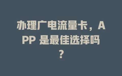 办理广电流量卡，APP 是最佳选择吗？