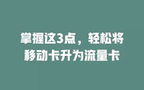 掌握这3点，轻松将移动卡升为流量卡