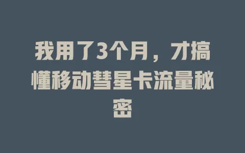 我用了3个月，才搞懂移动彗星卡流量秘密