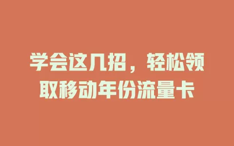 学会这几招，轻松领取移动年份流量卡