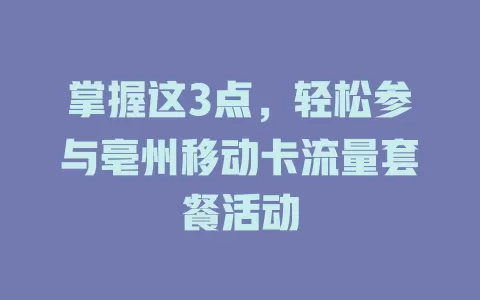 掌握这3点，轻松参与亳州移动卡流量套餐活动