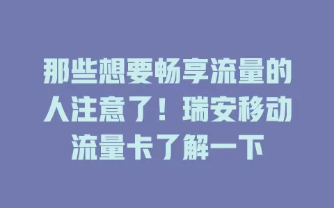 那些想要畅享流量的人注意了！瑞安移动流量卡了解一下