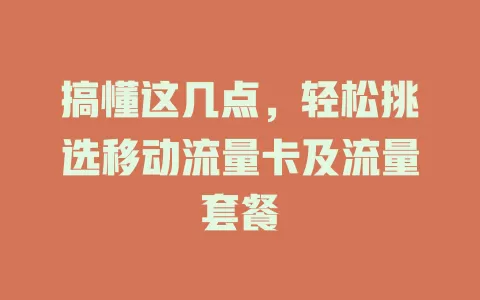 搞懂这几点，轻松挑选移动流量卡及流量套餐