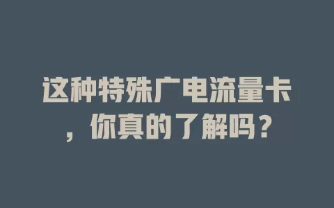 这种特殊广电流量卡，你真的了解吗？