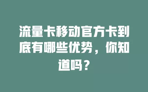 流量卡移动官方卡到底有哪些优势，你知道吗？