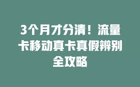 3个月才分清！流量卡移动真卡真假辨别全攻略