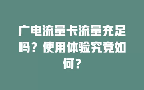 广电流量卡流量充足吗？使用体验究竟如何？