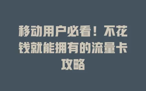 移动用户必看！不花钱就能拥有的流量卡攻略