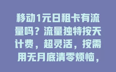 移动1元日租卡有流量吗？流量独特按天计费，超灵活，按需用无月底清零烦恼，超划算！