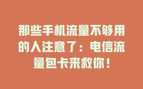 那些手机流量不够用的人注意了：电信流量包卡来救你！