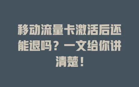 移动流量卡激活后还能退吗？一文给你讲清楚！