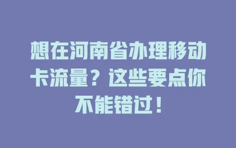 想在河南省办理移动卡流量？这些要点你不能错过！