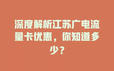 深度解析江苏广电流量卡优惠，你知道多少？