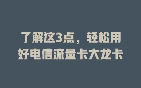 了解这3点，轻松用好电信流量卡大龙卡