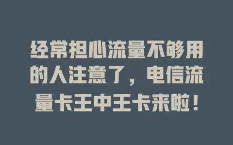 经常担心流量不够用的人注意了，电信流量卡王中王卡来啦！