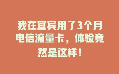 我在宜宾用了3个月电信流量卡，体验竟然是这样！