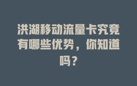 洪湖移动流量卡究竟有哪些优势，你知道吗？
