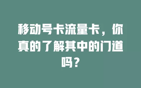 移动号卡流量卡，你真的了解其中的门道吗？