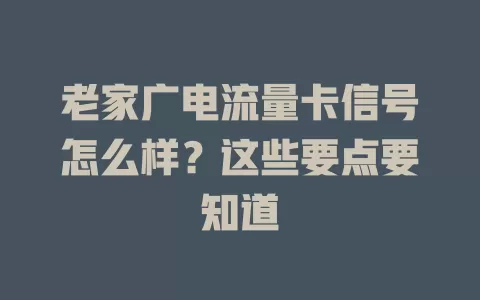 老家广电流量卡信号怎么样？这些要点要知道