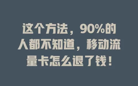 这个方法，90%的人都不知道，移动流量卡怎么退了钱！