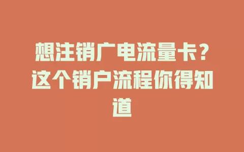 想注销广电流量卡？这个销户流程你得知道