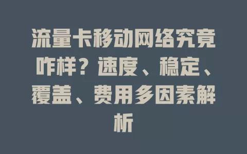 流量卡移动网络究竟咋样？速度、稳定、覆盖、费用多因素解析