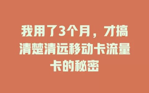 我用了3个月，才搞清楚清远移动卡流量卡的秘密