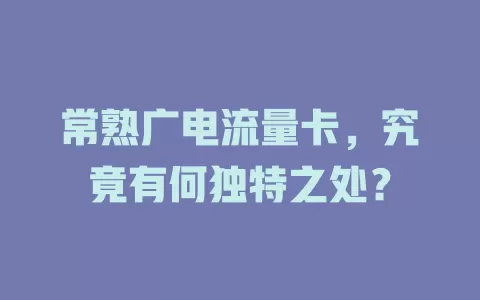 常熟广电流量卡，究竟有何独特之处？