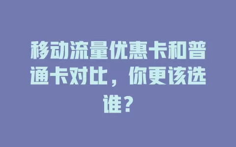 移动流量优惠卡和普通卡对比，你更该选谁？