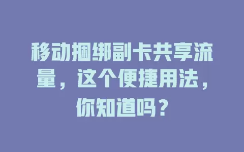 移动捆绑副卡共享流量，这个便捷用法，你知道吗？