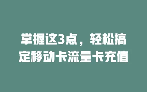掌握这3点，轻松搞定移动卡流量卡充值