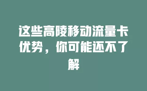 这些高陵移动流量卡优势，你可能还不了解