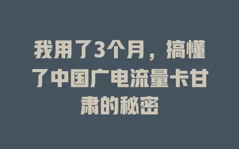 我用了3个月，搞懂了中国广电流量卡甘肃的秘密