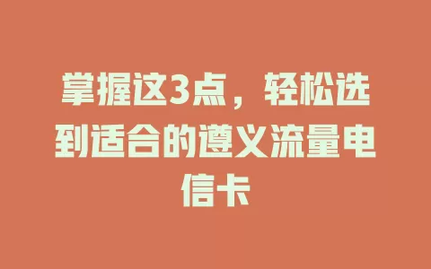 掌握这3点，轻松选到适合的遵义流量电信卡