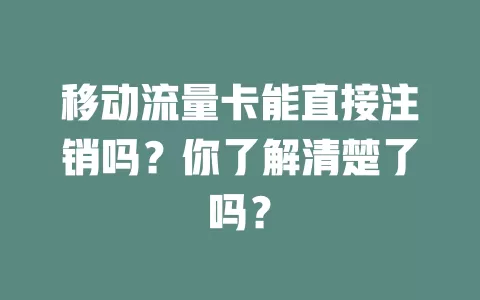 移动流量卡能直接注销吗？你了解清楚了吗？