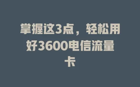掌握这3点，轻松用好3600电信流量卡