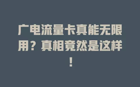 广电流量卡真能无限用？真相竟然是这样！