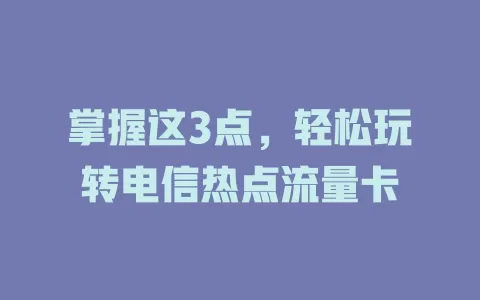 掌握这3点，轻松玩转电信热点流量卡
