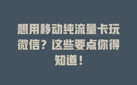 想用移动纯流量卡玩微信？这些要点你得知道！