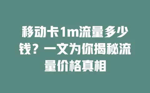 移动卡1m流量多少钱？一文为你揭秘流量价格真相