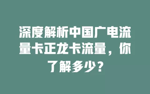 深度解析中国广电流量卡正龙卡流量，你了解多少？
