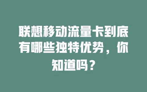联想移动流量卡到底有哪些独特优势，你知道吗？