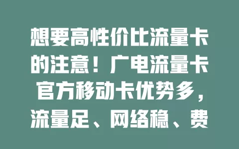 想要高性价比流量卡的注意！广电流量卡官方移动卡优势多，流量足、网络稳、费用亲民、办理便捷，别再为选卡烦恼，快来了解！