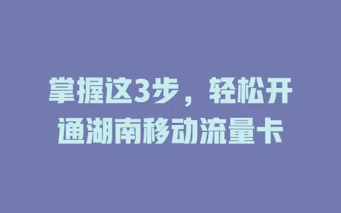 掌握这3步，轻松开通湖南移动流量卡