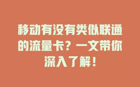 移动有没有类似联通的流量卡？一文带你深入了解！