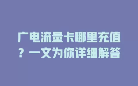 广电流量卡哪里充值？一文为你详细解答