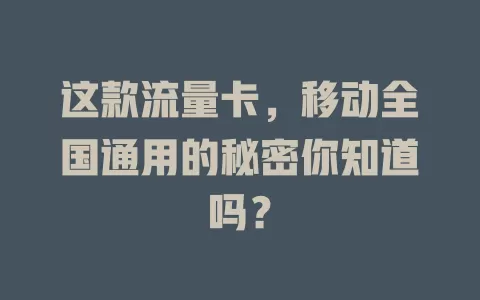 这款流量卡，移动全国通用的秘密你知道吗？