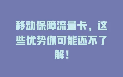 移动保障流量卡，这些优势你可能还不了解！