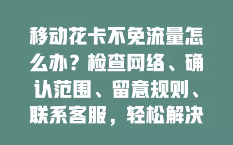 移动花卡不免流量怎么办？检查网络、确认范围、留意规则、联系客服，轻松解决